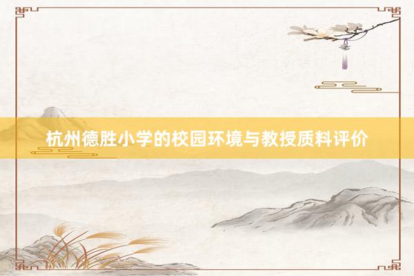 杭州德胜小学的校园环境与教授质料评价