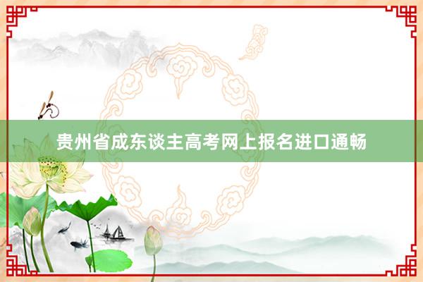 贵州省成东谈主高考网上报名进口通畅
