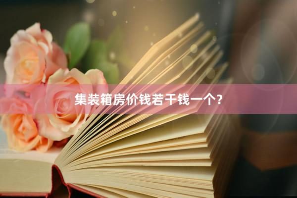 集装箱房价钱若干钱一个？