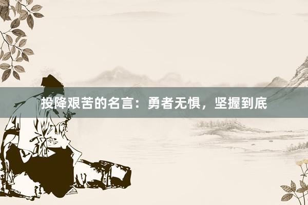 投降艰苦的名言：勇者无惧，坚握到底